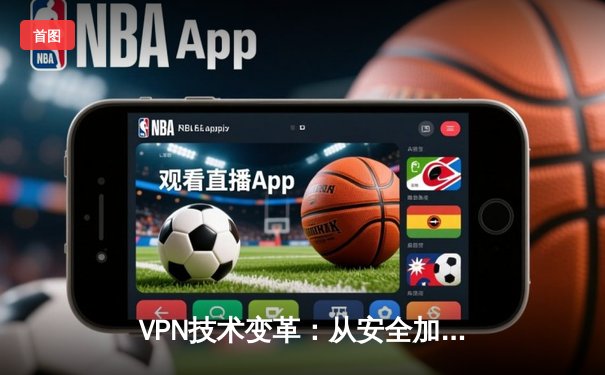 VPN技术变革：从安全加密到智能加速的演进之路