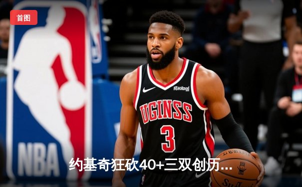 约基奇狂砍40+三双创历史 掘金加时险胜勇士迎六连胜