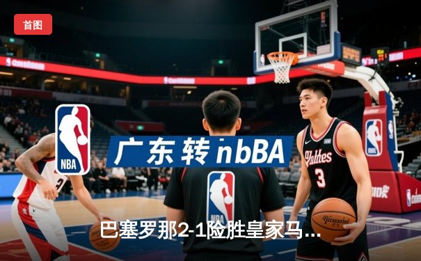 巴塞罗那2-1险胜皇家马德里，梅西点射绝杀助球队登顶西甲