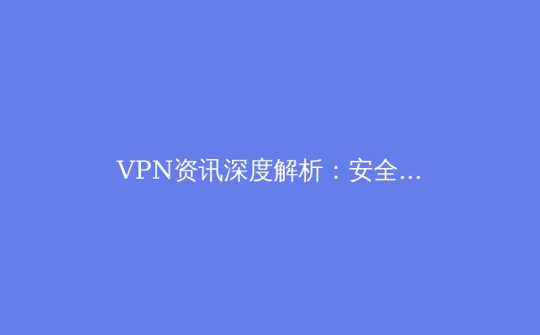 VPN资讯深度解析：安全、速度与未来趋势 - 3